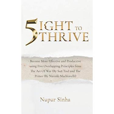 Imagem de 5ight to Thrive: Become More Effective and Productive Using Five Overlapping Principles from the Art of War (by Sun Tzu) and the Prince (by Niccolò Machiavelli): 1