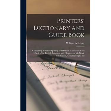 Imagem de Printers' Dictionary and Guide Book: Containing Webster's Spelling and Division of the Most Used Words of the English Language and Chapters on job Work, Punctuation, Useful Receipts, Etc