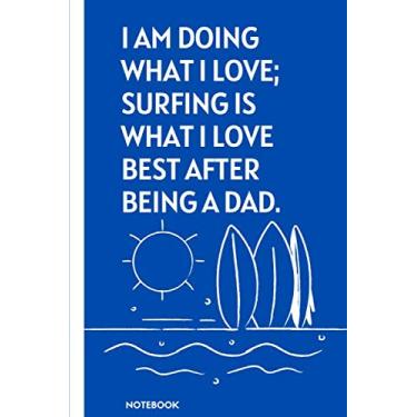 Imagem de I am doing what I love; surfing is what I love best after being a dad.: Father's day gift notebook, lined journal paper, (6x9) 120 pages.