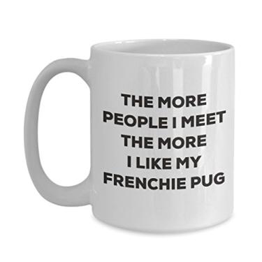 Imagem de Caneca de pug The more people I meet the more I like my Frenchie - Caneca de café divertida - para amantes de cães