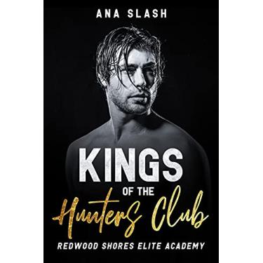 Imagem de KINGS OF THE HUNTERS CLUB: A Dark enemies to lovers High School Romance (Redwood Shores Elite Academy Book 1) (English Edition)