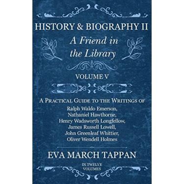 Imagem de History and Biography II - A Friend in the Library: Volume V - A Practical Guide to the Writings of Ralph Waldo Emerson, Nathaniel Hawthorne, Henry Wadsworth ... Oliver Wendell Holmes (English Edition)