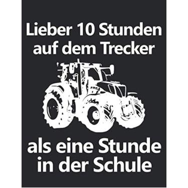 Imagem de Lieber 10 Stunden auf dem Trecker als eine Stunde in der Schule: Kalender Wochenplaner Notizbuch A4 mit einem Trecker für einen Landwirt in der Ausbildung oder Schule