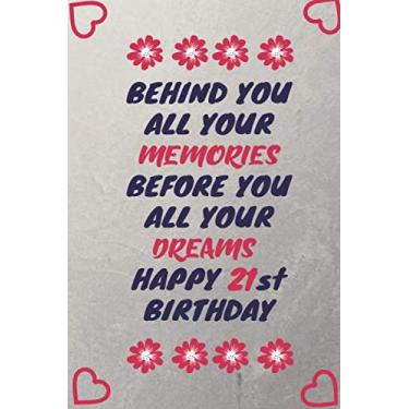 Imagem de Behind You All Your Memories Before You All Your Dreams Happy 21st Birthday: 21st Birthday Gift,Unique Greeting Card/Notebook present for 21 years ... Journal/Diary with ... 110 Pages, 6"x"9.