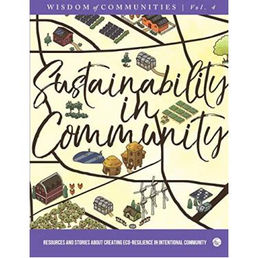Imagem de Wisdom of Communities 4: Sustainability in Community: Resources and Stories about Creating Eco-Resilience in Intentional Community