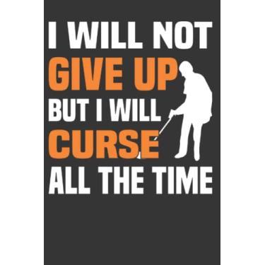 Imagem de I Will Not Give Up But I WIll Curse All The Time: Metal Detecting Notebook Journal 6x9 120 Lined Pages Metal Detectorist Gifts