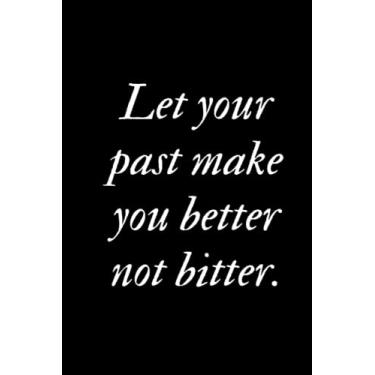 Imagem de Let your past make you better not bitter.: Motivational notebook, Inspirational notebook, Goal setting notebook, Daily reminder notebook, Positive ... notebook, Personal growth notebook