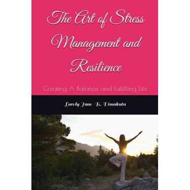 Imagem de The Art of Stress Management and Resilience: Creating A Balance and Fulfilling Life