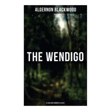 Imagem de The Wendigo (a Chilling Horror Classic): A Dark and Thrilling Story Which Introduced the Legend to Horror Fiction