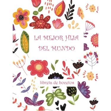 Imagem de La mejor hija del mundo: Libreta de bocetos, tamaño grande 8.5" x 11", 114 páginas, papel blanco, dibujar, bocetar, pintar, esribir ideas (Spanish Edition)