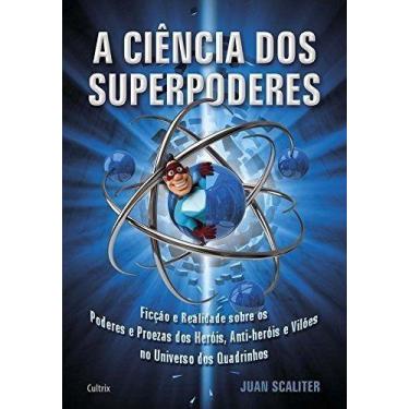 Imagem de a Ciência Dos Superpoderes - Ficção e Realidade Sobre Os Poderes e Pro