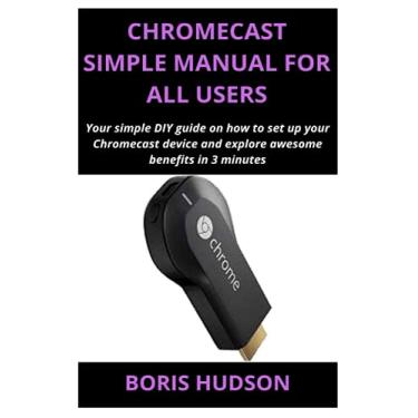 Imagem de Chromecast Simple Manual for All Users: Your simple DIY guide on how to set up your Chromecast device and explore awesome benefits in 3 minutes