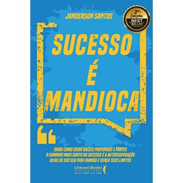 Imagem de Sucesso é mandioca: Saiba como criar raízes profundas e fortes. O caminho mais curto do sucesso é a autossuperação. Deixe de ser seu pior inimigo e vença seus limites