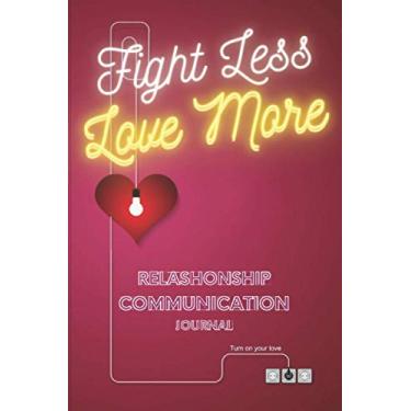 Imagem de Fight Less Love More Relationship Communication Journal: Um diário de comunicação de relacionamento em branco para ajudar a escrever e depois trabalhar. Um guia para casais para uma melhor comunicação (escreva seu amor)