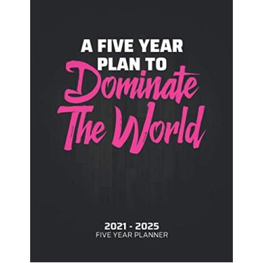 Imagem de A Five Year Plan To Dominate The World: 2021-2025 Monthly and Yearly Planner - With Contact lists, To-do Lists, Calendar and Notes pages | Perfect Gift For Anyone