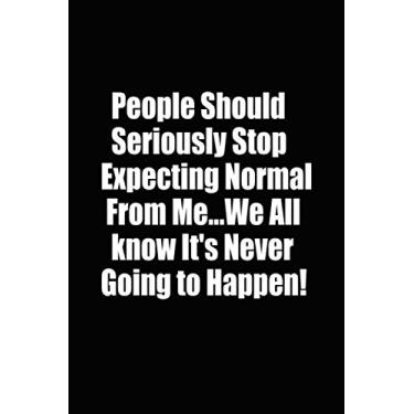 Imagem de People Should Seriously Stop Expecting Normal from Me...We all know it's Never Going to Happen!: Lined Journal, Perfect Gift For Coworkers, Employees, Staff, Funny Quote Journal