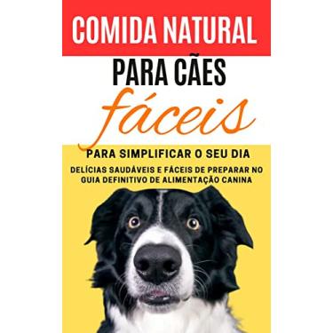 Imagem de Comida Natural para Cães : Delícias Saudáveis e Fáceis de Preparar no Guia Definitivo de Alimentação Canina