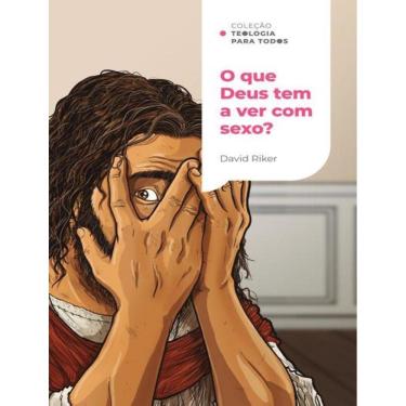 Imagem de Que Deus Tem A Ver Com Sexo?, O - Colecao Teologia Para Todos