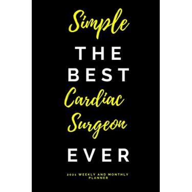 Imagem de Simple The Best Cardiac Surgeon Ever Weekly and Monthly Planner 2021: Yearly Calendar Schedule Organizer Daily Notebook Funny Gift for Woman and Men For Cardiac Surgeon and Assistant
