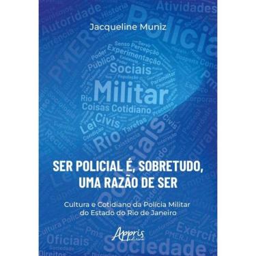 Imagem de Ser Policial É, Sobretudo, Uma Razão De Ser  - Cultura E Cotidiano Da Polícia Militar Do Estado Do