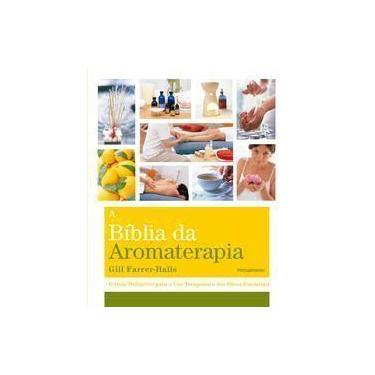 Imagem de a Biblia Da Aromaterapia - o Guia Definitivo Para o Uso Terapêutico Do