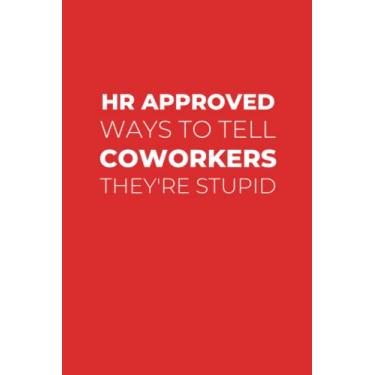 Imagem de HR Approved Way To Tell CoWorkers They're Stupid: Hilarious Notebook Journal For The Office | Gag Gift For Adults | Sarcastic Secret Santa and White Elephant Gift Idea (Red Cover)
