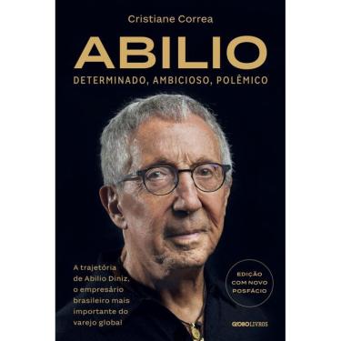 Imagem de Abilio: Determinado, ambicioso, polêmico:: A trajetória de Abilio Diniz, o empresário brasileiro mais importante do varejo global