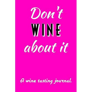 Imagem de Don't Wine About It: A Wine Tasting Journal; Notebook for Wine Lovers
