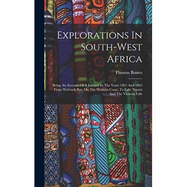 Imagem de Explorations In South-west Africa: Being An Account Of A Journey In The Years 1861 And 1862 From Walvisch Bay, On The Western Coast, To Lake Ngami And The Victoria Falls