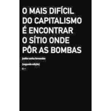 Imagem de o Mais Difícil Do Capitalismo é Encontrar o Sítio Onde Pôr As Bombas