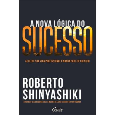 Imagem de Livro – A Nova Lógica do Sucesso: Acelere sua Vida Profissional e Nunca pare de Crescer - Roberto Shinyashiki