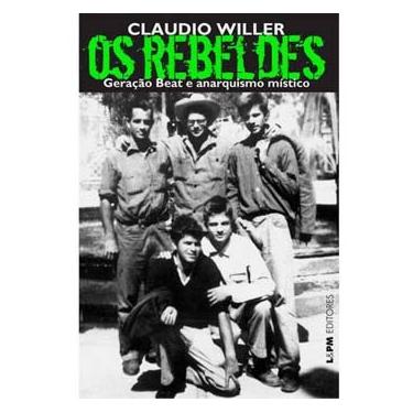 Imagem de Livro - Os Rebeldes: Geração Beat e Anarquismo Místico - Claudio Willer