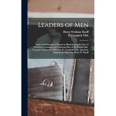 Imagem de Leaders of men; Types and Principles of Success as Illustrated in the Lives of Prominent Canadian and American men of the Present day. Canadian ... American Department Edited by Henry W. Ruoff