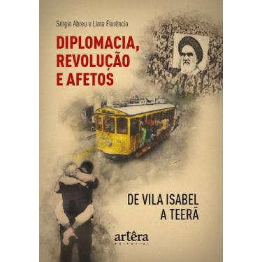 Imagem de Livro - Diplomacia, Revolução e Afetos de Vila Isabel a Teerã