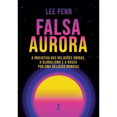 Imagem de Livro - Falsa Aurora: A Iniciativa Das Religiões Unidas, O Globalismo 