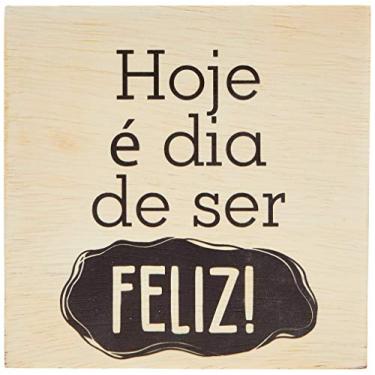 Imagem de Arte Maníacos Bloco em madeira Hoje é Dia de Ser Feliz Madeira - 15x15cm