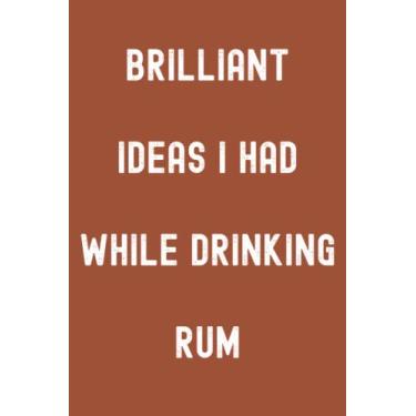 Imagem de Brilliant Ideas I Had While Drinking Rum Notebook: Cinnamon Matte Finish Lined Journal, 120 Pages, 6 x 9, Gift For Thinkers, List Makers and Doers (Brilliant Ideas I Had While Drinking Rum Journal)