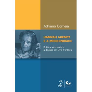 Imagem de Livro - Hannah Arendt E A Modernidade - Política, Economia E A Disputa