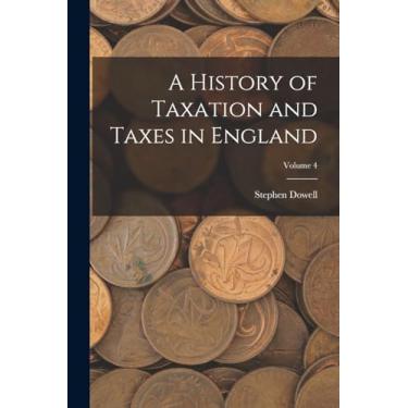 Imagem de A History of Taxation and Taxes in England; Volume 4