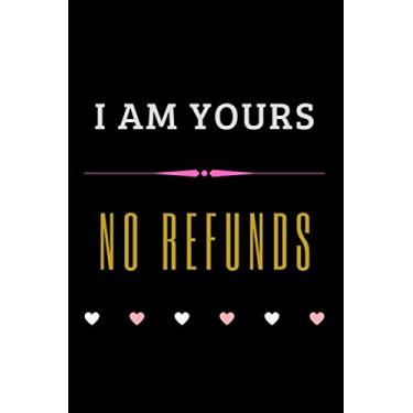 Imagem de I Am Yours No Refunds (A Writing Journal): Funny Blank Lined Notebook Journal Gag Gift for Lover, Couples, Boyfriend, Husband, and Partner