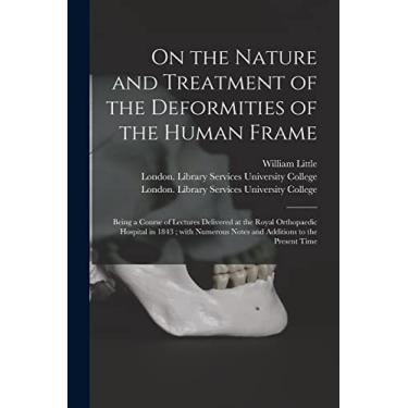 Imagem de On the Nature and Treatment of the Deformities of the Human Frame [electronic Resource]: Being a Course of Lectures Delivered at the Royal Orthopaedic ... Notes and Additions to the Present Time