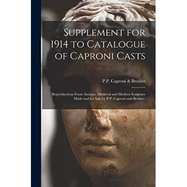 Imagem de Supplement for 1914 to Catalogue of Caproni Casts: Reproductions From Antique, Medieval and Modern Sculpture Made and for Sale by P.P. Caproni and Brother.