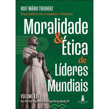 Imagem de Moralidade & Ética de Líderes Mundiais - Vol. III - Das Guerras Napoleônicas às Guerras do Séc. XXI