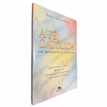 Imagem de Livro Físico A Fé Católica Em Perguntas e Respostas Diogo Luís Fuitem Jesus Cristo é Deus? Aparições? Os Santos Ajudam?