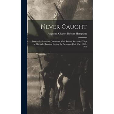 Imagem de Never Caught; Personal Adventures Connected With Twelve Successful Trips in Blockade-running During the American Civil War, 1863-1864