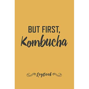 Imagem de Kombucha Brewers Log Book: "But First Kombucha", Journal For Kombucha Fermentation, Matte Finish, 6" x 9" 110 Pages, Log and Record Brewing Details