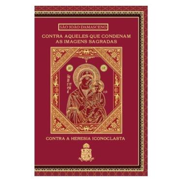 Imagem de Contra Aqueles Que Condenam As Imagens Sagradas: Contra A Heresia Iconoclasta