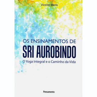 Imagem de Livro - Os Ensinamentos de Sri Aurobindo: o Yoga Integral e o Caminho da Vida