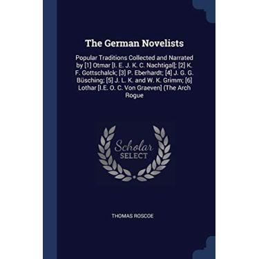Imagem de The German Novelists: Popular Traditions Collected and Narrated by [1] Otmar [I. E. J. K. C. Nachtigal]; [2] K. F. Gottschalck; [3] P. Eberhardt; [4] ... [I.E. O. C. Von Graeven] (The Arch Rogue