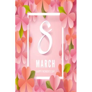 Imagem de 8 march happy women's day notebook 2023: International Women's Day March 8 Nice Notebook | 8 March Happy Woman's Day 2023. 100 pages, 6 x 9 inches